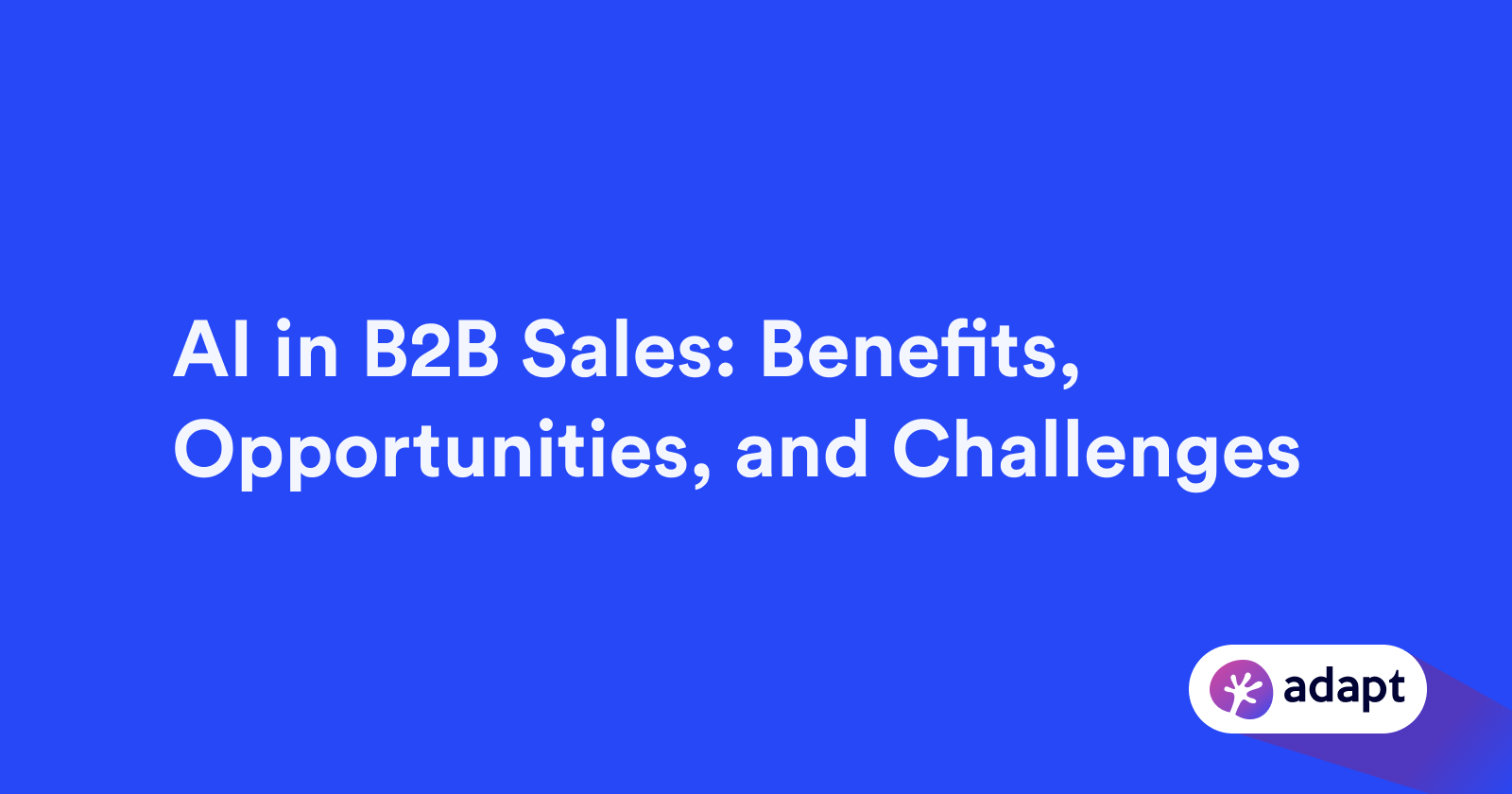 AI in B2B Sales: Benefits, Opportunities, and Challenges